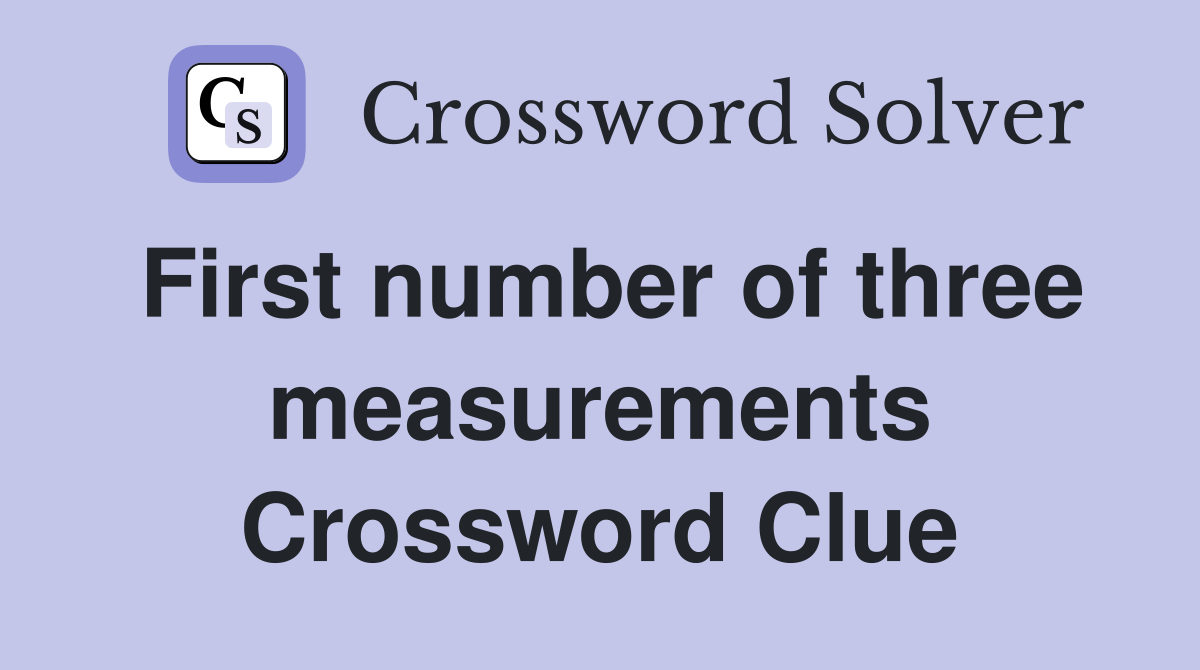 First number of three measurements Crossword Clue