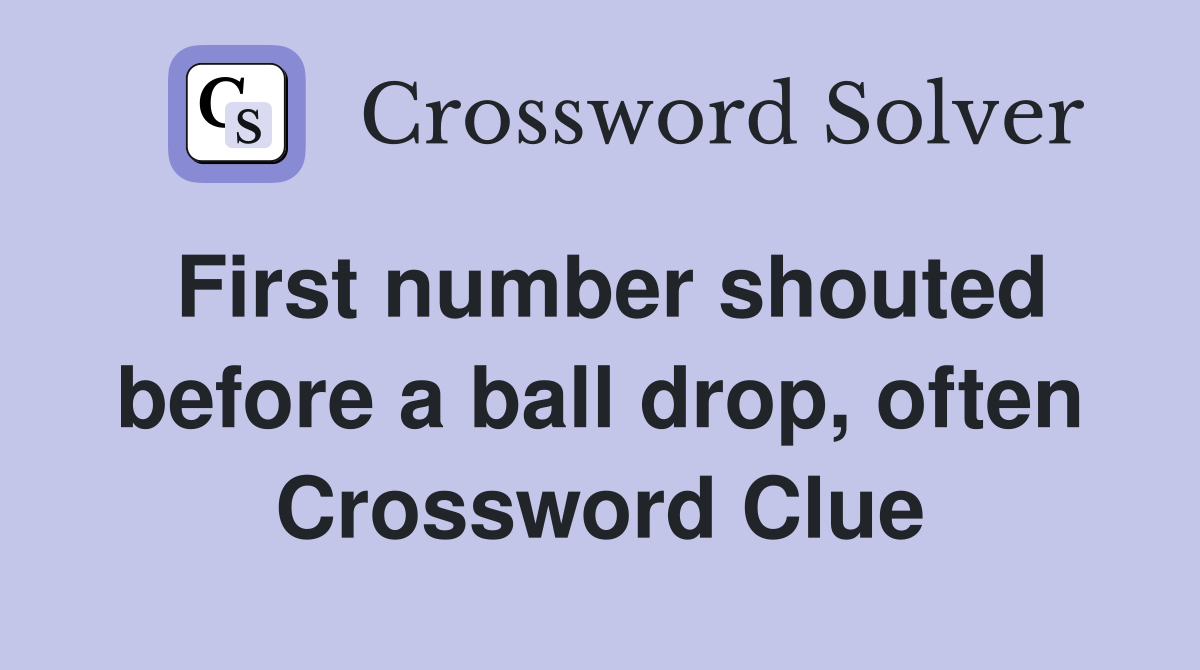 First number shouted before a ball drop, often Crossword Clue