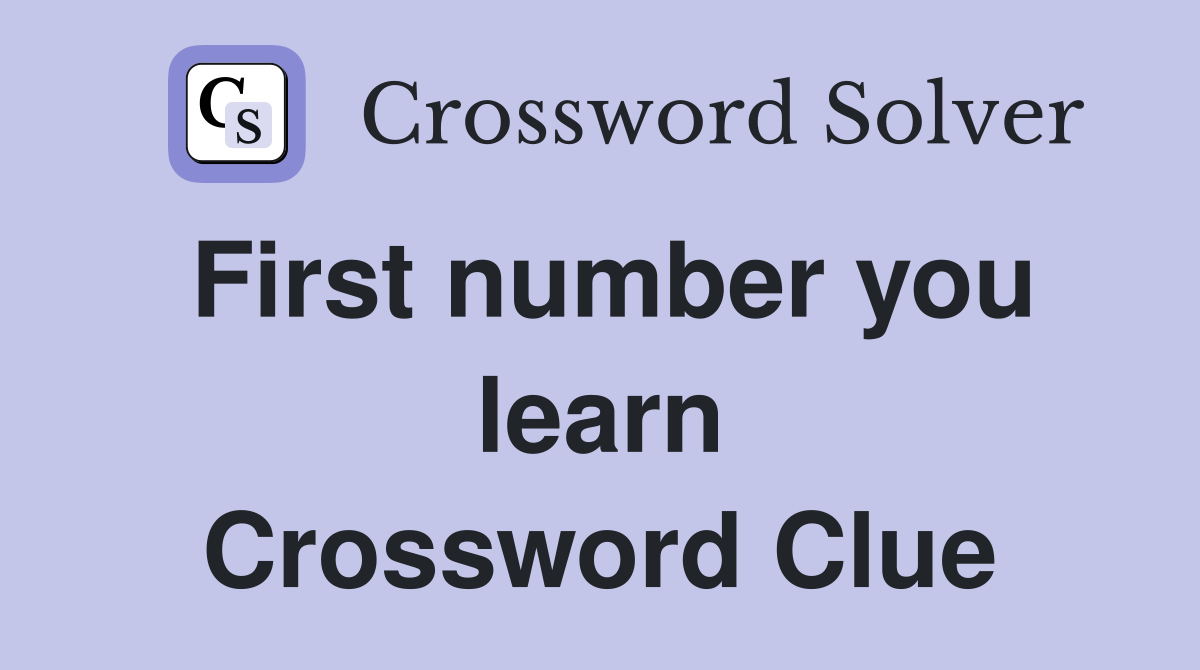 First number you learn Crossword Clue