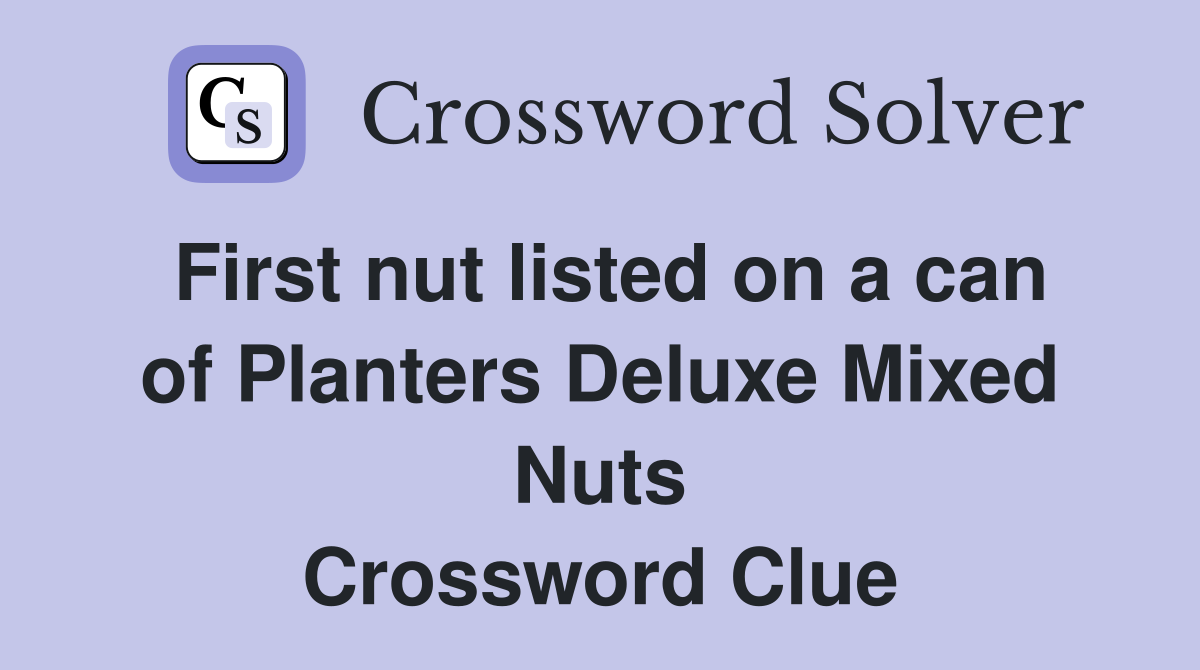 First nut listed on a can of Planters Deluxe Mixed Nuts Crossword Clue