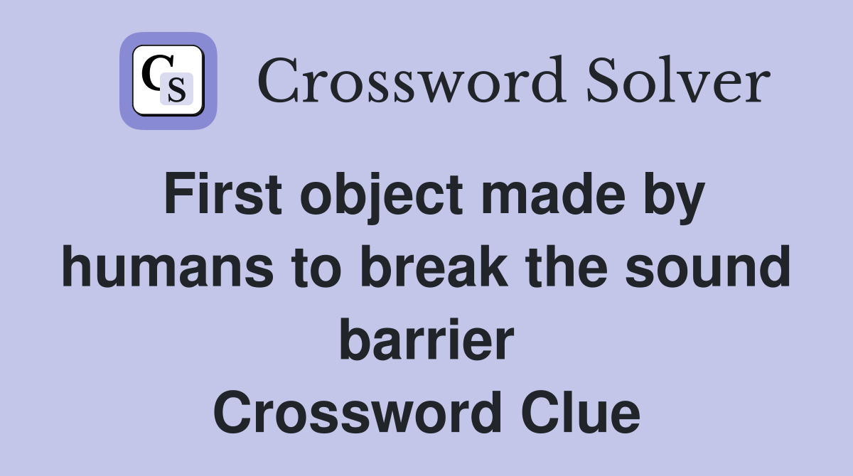 First object made by humans to break the sound barrier Crossword Clue