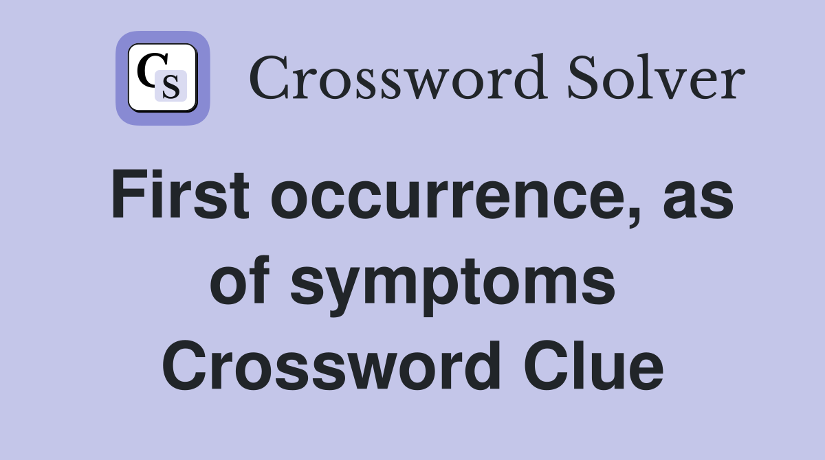 First occurrence, as of symptoms Crossword Clue