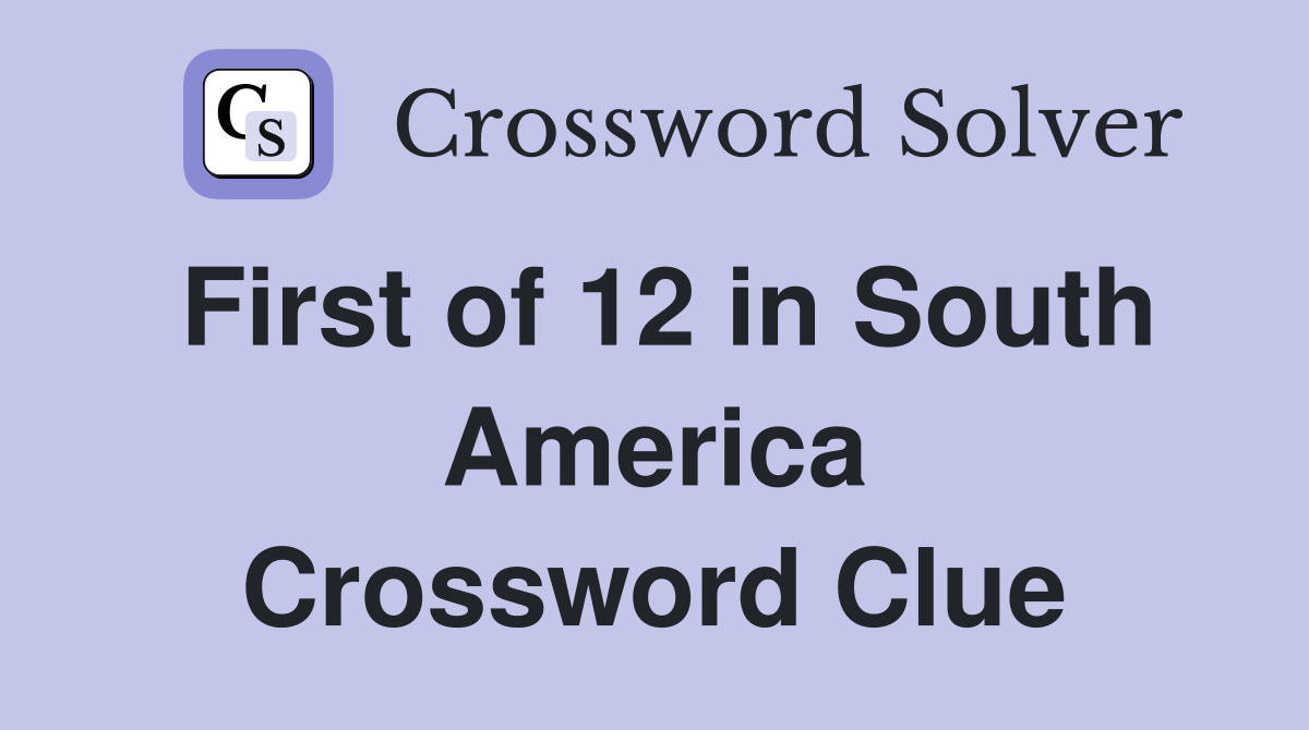 First of 12 in South America Crossword Clue