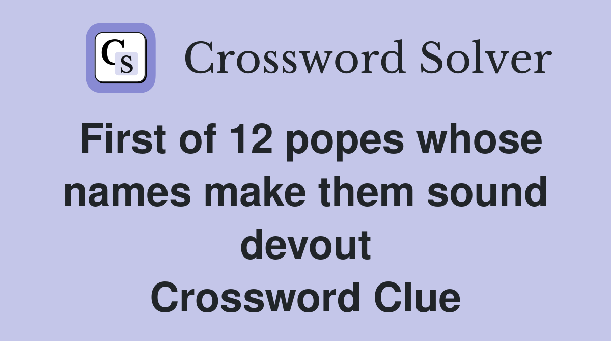 First of 12 popes whose names make them sound devout Crossword Clue