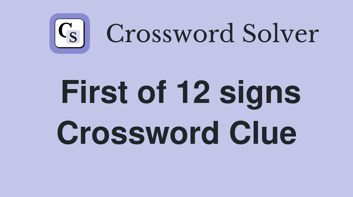 First of 12 signs Crossword Clue
