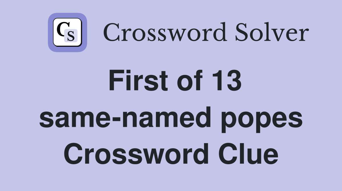 First of 13 same-named popes Crossword Clue