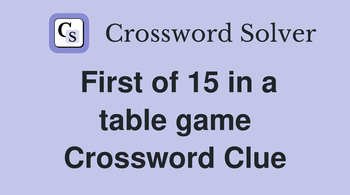 First of 15 in a table game Crossword Clue
