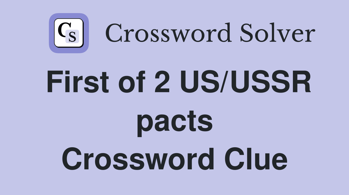First of 2 US/USSR pacts Crossword Clue