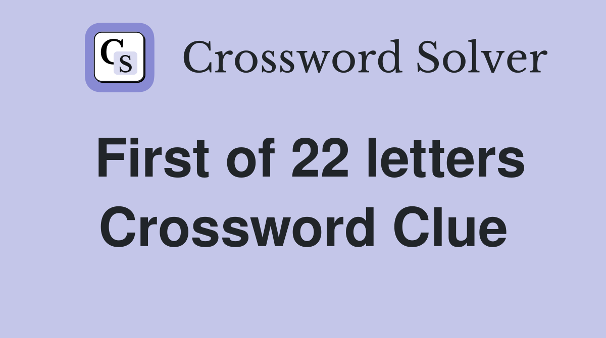 First of 22 letters Crossword Clue