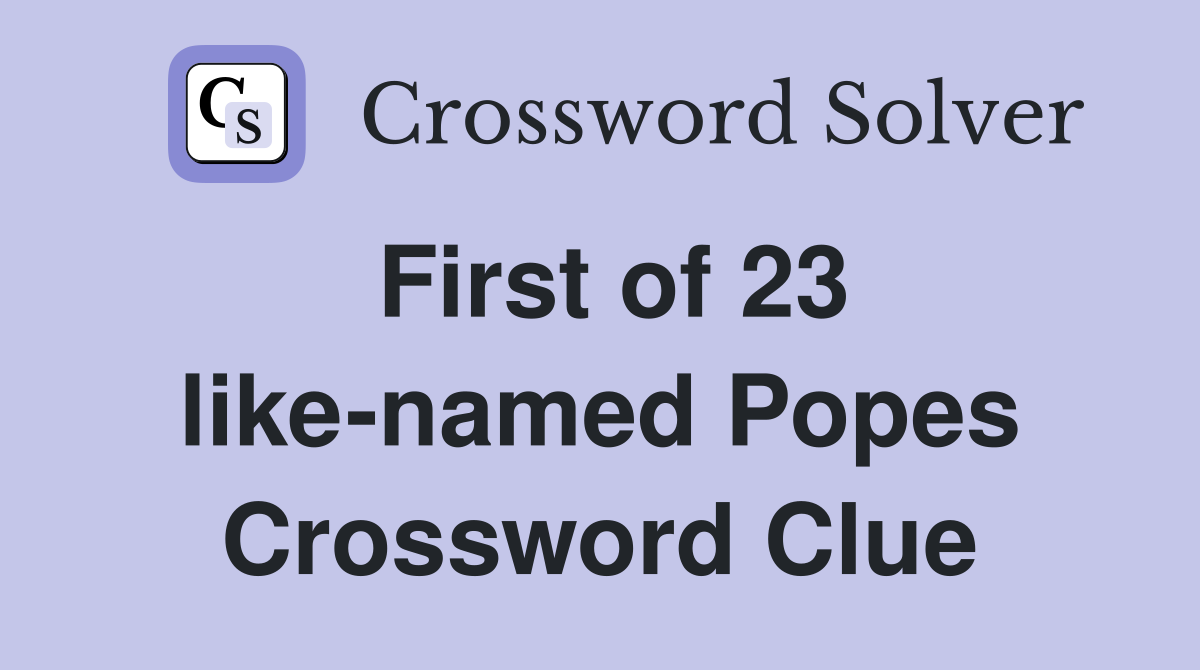 First of 23 like-named Popes Crossword Clue