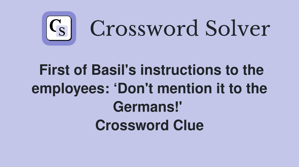 First of Basil's instructions to the employees: ‘Don't mention it to the Germans!'  Crossword Clue