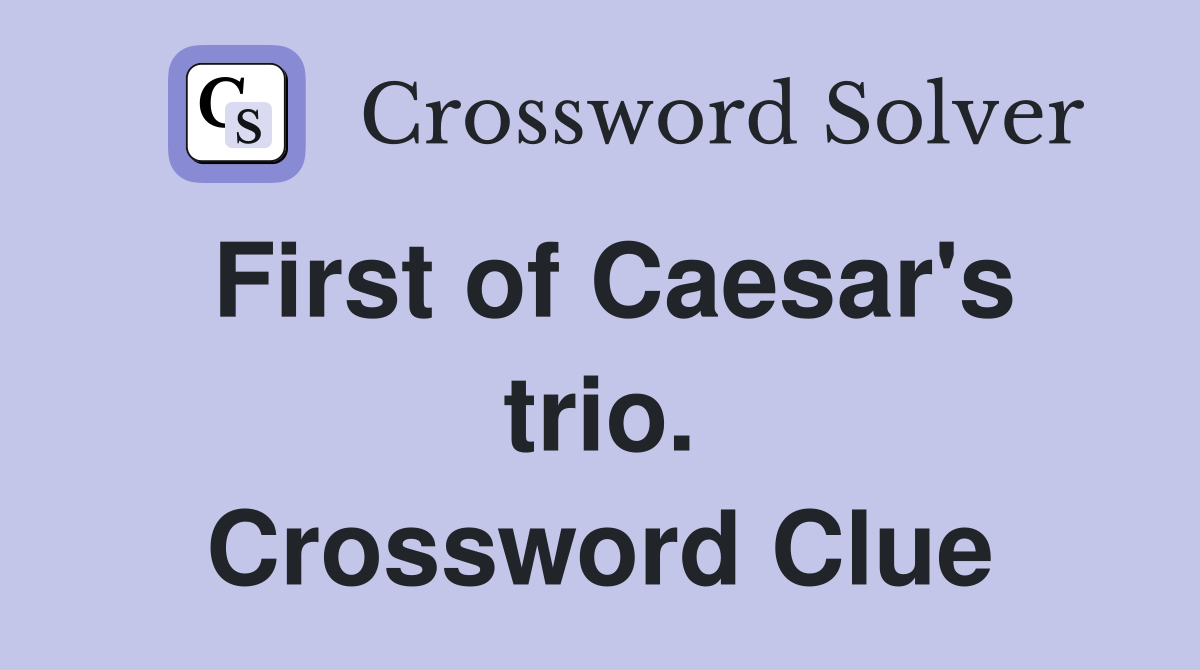 First of Caesar's trio. Crossword Clue