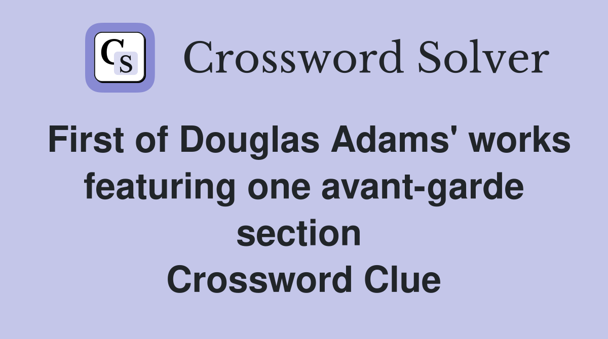 First of Douglas Adams' works featuring one avant-garde section  Crossword Clue