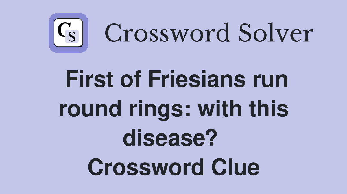 First of Friesians run round rings: with this disease?  Crossword Clue