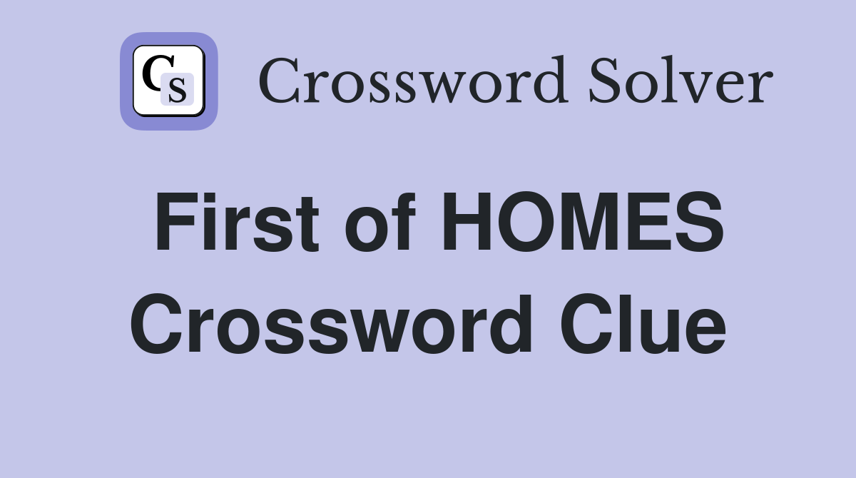 First of HOMES Crossword Clue