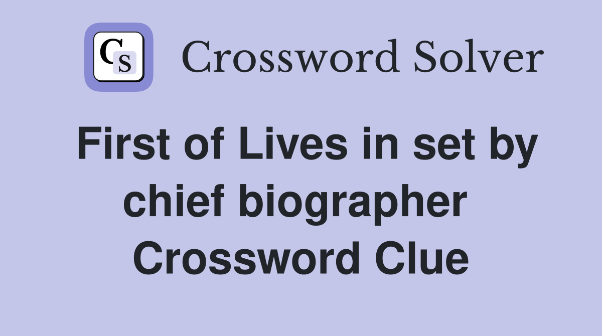 First of Lives in set by chief biographer  Crossword Clue