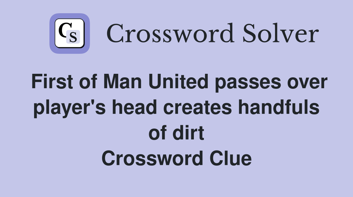 First of Man United passes over player's head creates handfuls of dirt Crossword Clue