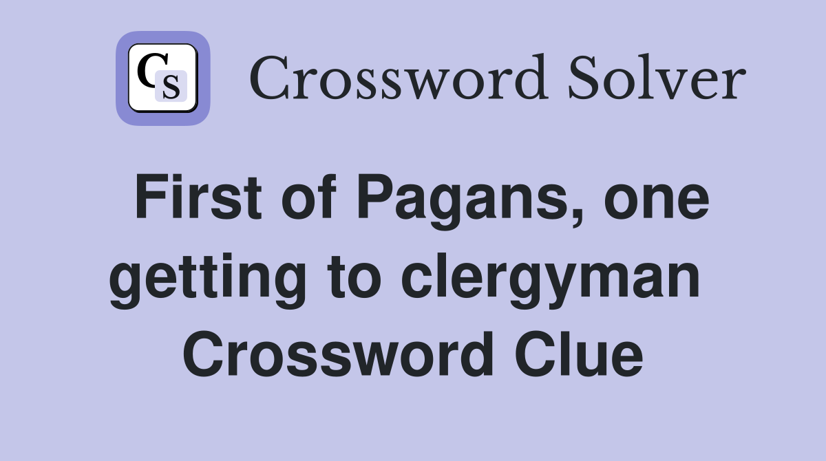First of Pagans, one getting to clergyman  Crossword Clue