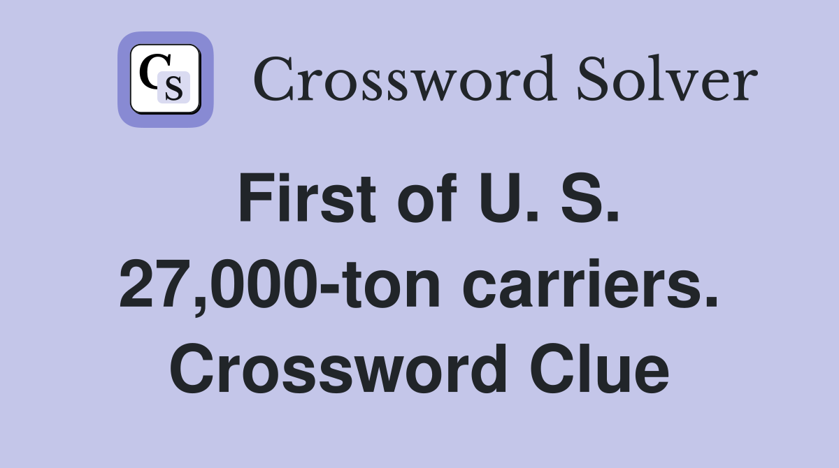 First of U. S. 27,000-ton carriers. Crossword Clue