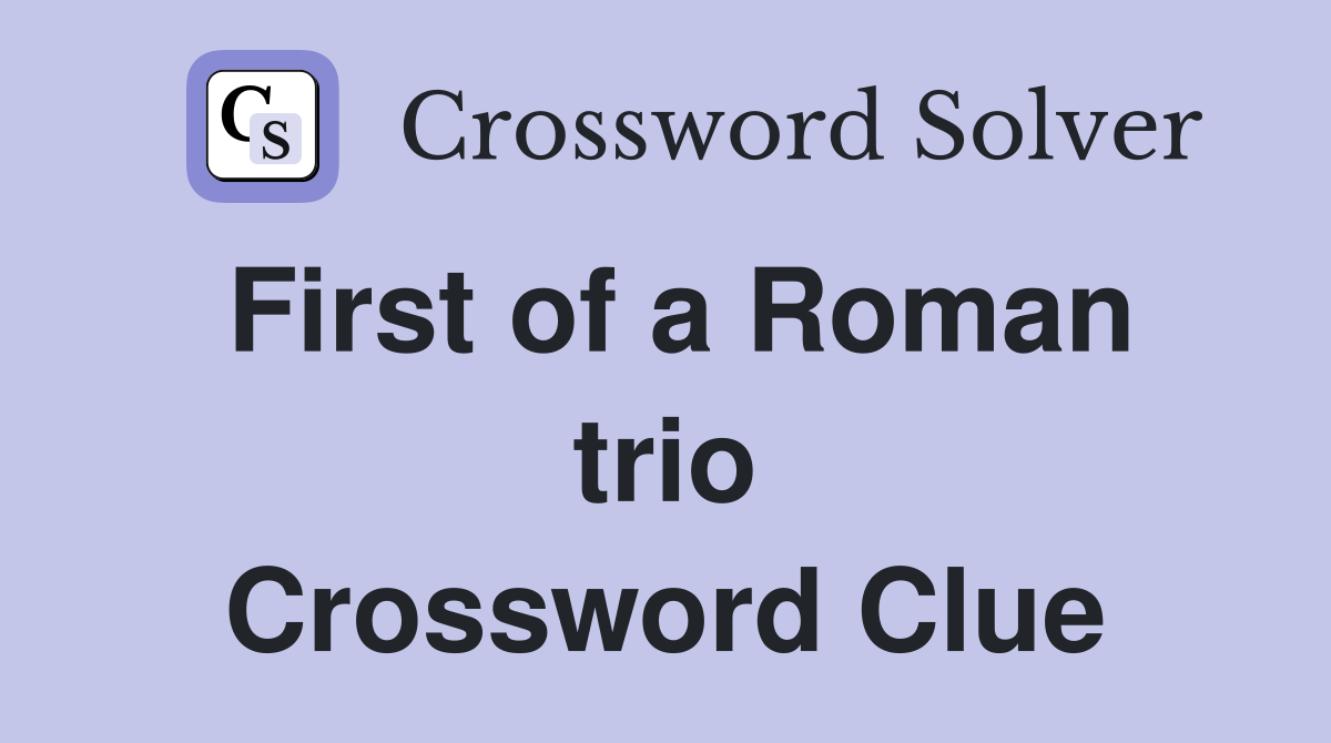 First of a Roman trio Crossword Clue