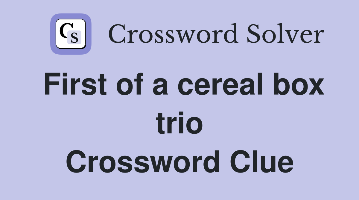 First of a cereal box trio Crossword Clue