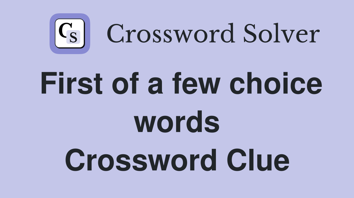 First of a few choice words Crossword Clue