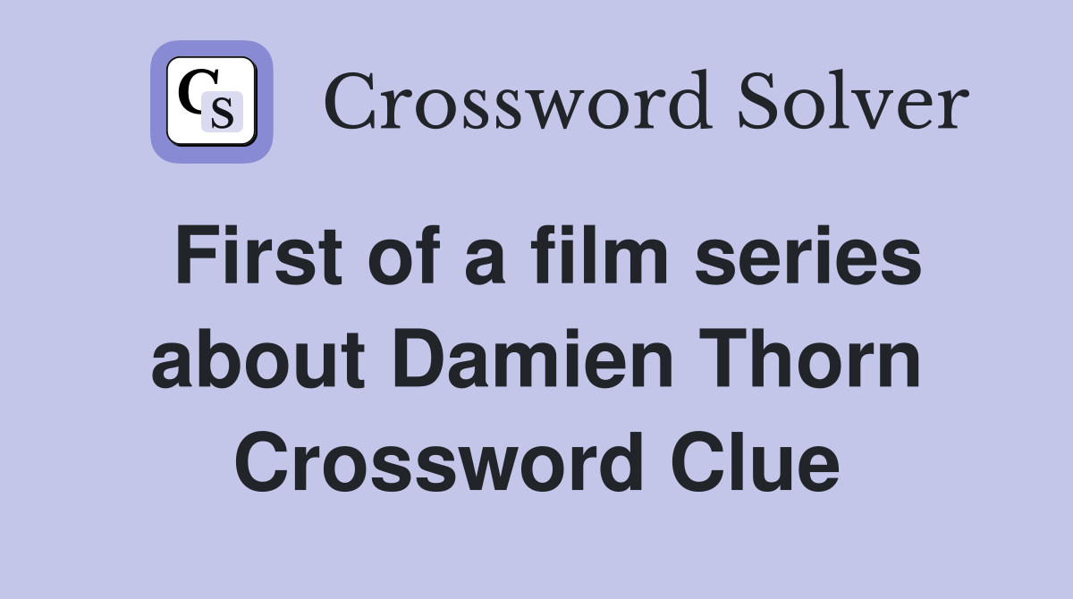 First of a film series about Damien Thorn Crossword Clue