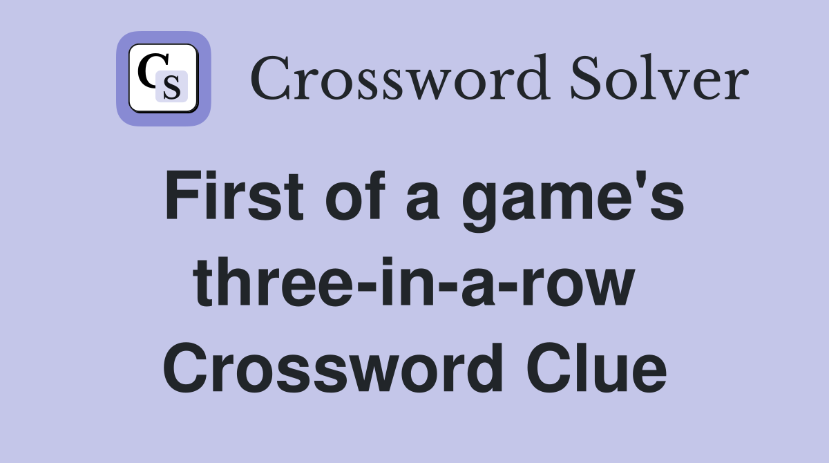 First of a game's three-in-a-row Crossword Clue