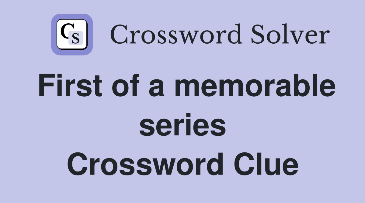 First of a memorable series Crossword Clue