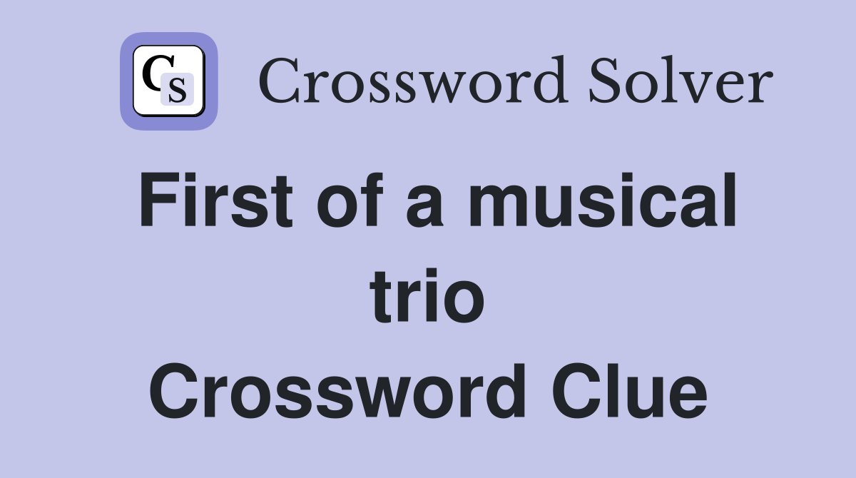 First of a musical trio Crossword Clue