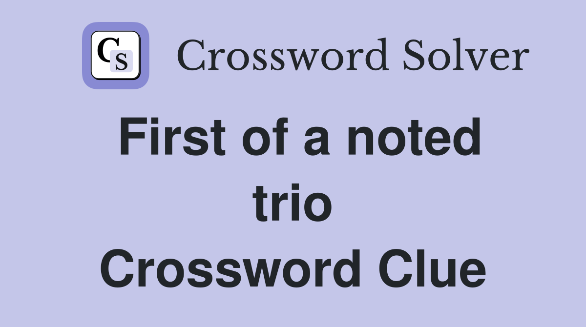 First of a noted trio Crossword Clue