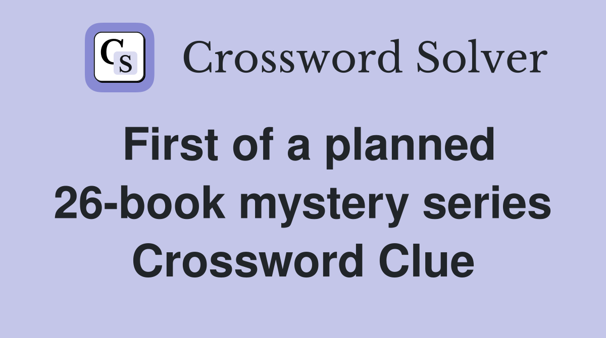 First of a planned 26-book mystery series Crossword Clue