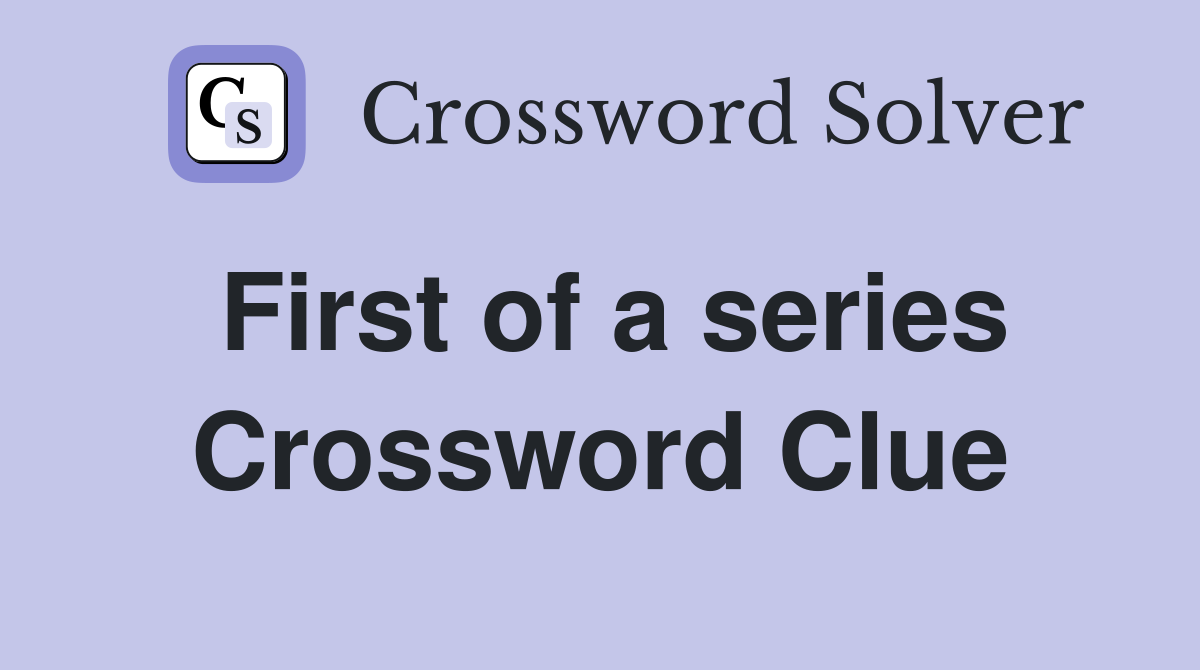First of a series Crossword Clue