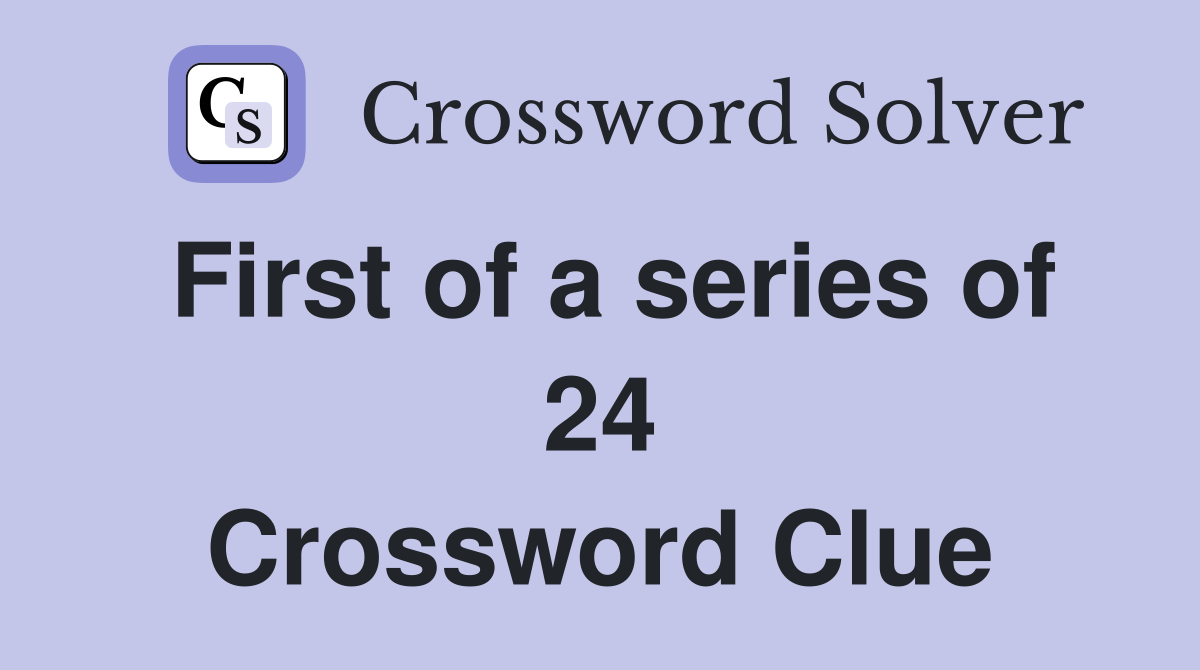 First of a series of 24 Crossword Clue