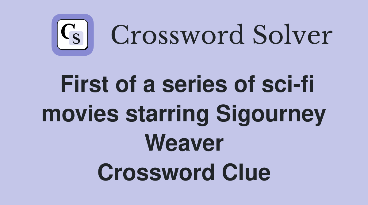 First of a series of sci-fi movies starring Sigourney Weaver Crossword Clue