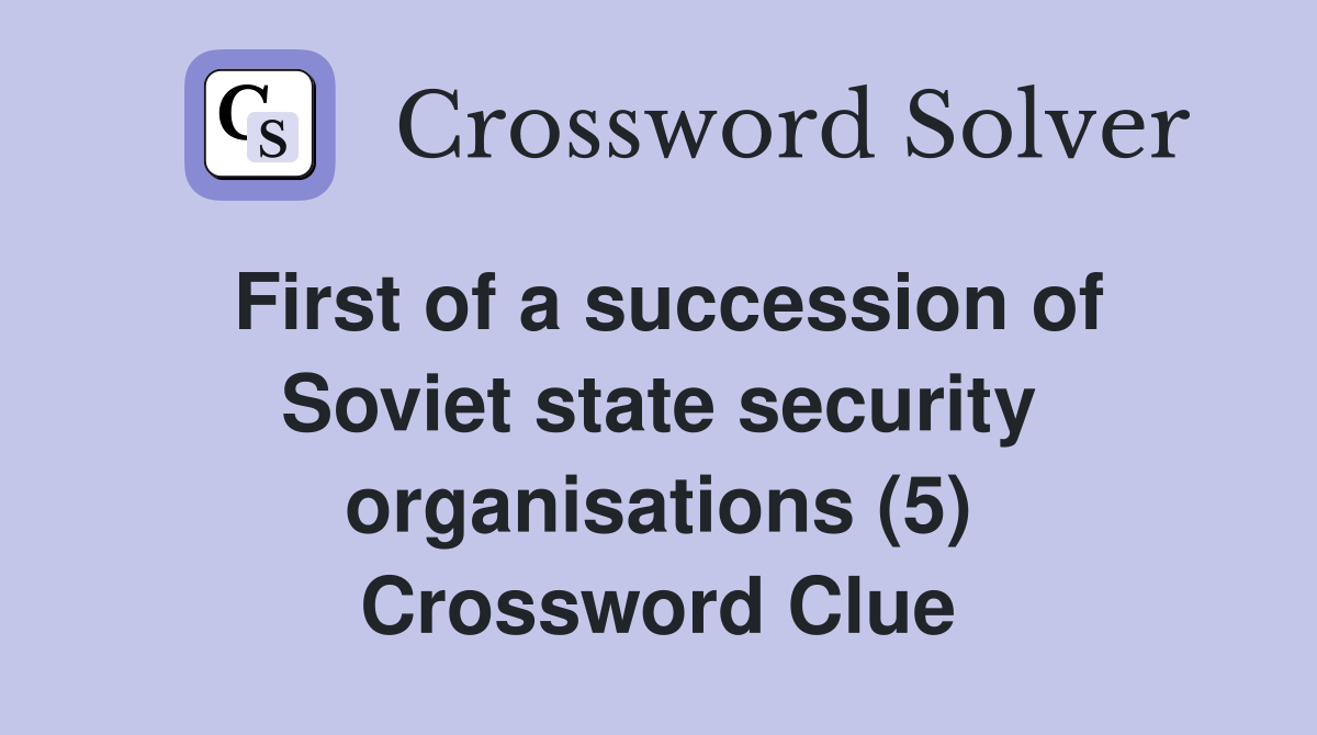 First of a succession of Soviet state security organisations (5) Crossword Clue