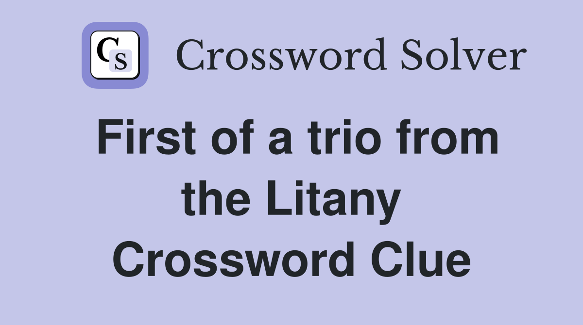 First of a trio from the Litany Crossword Clue
