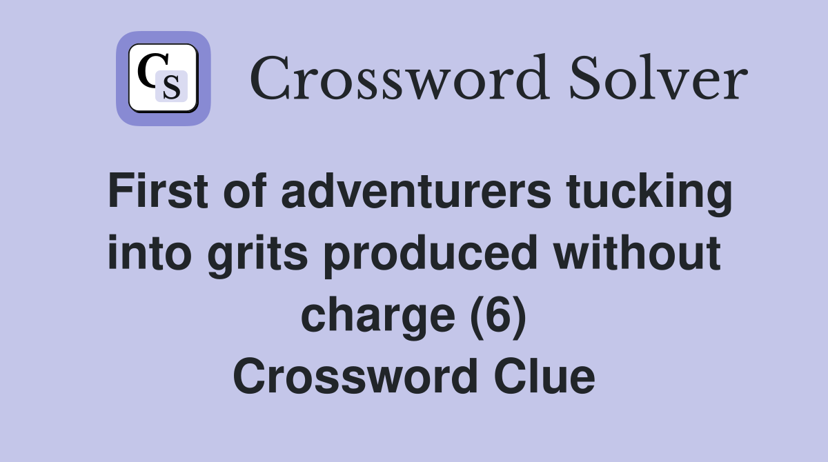 First of adventurers tucking into grits produced without charge (6) Crossword Clue