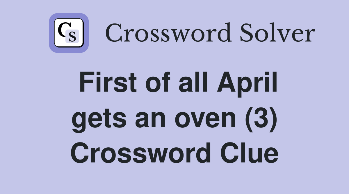 First of all April gets an oven (3) Crossword Clue