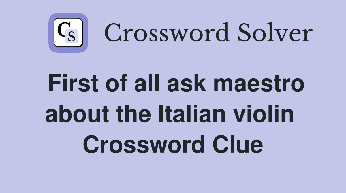 First of all ask maestro about the Italian violin  Crossword Clue