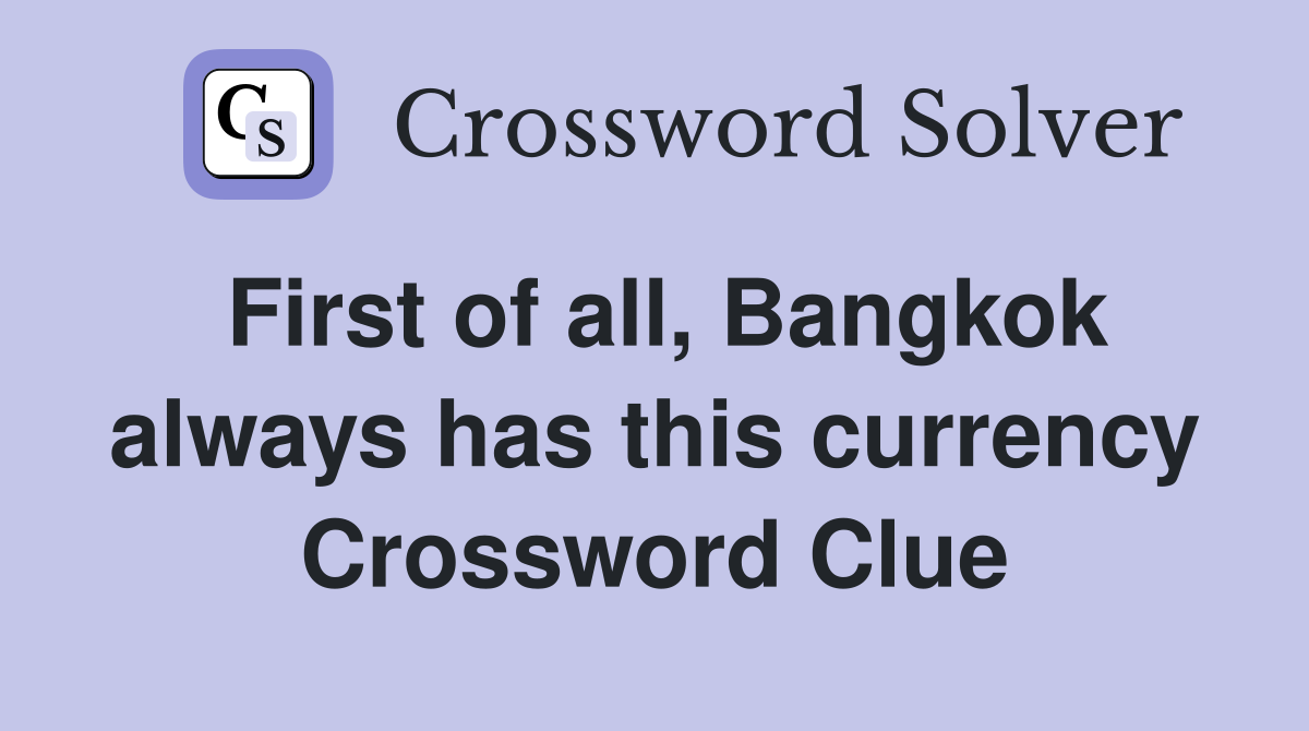 First of all, Bangkok always has this currency Crossword Clue