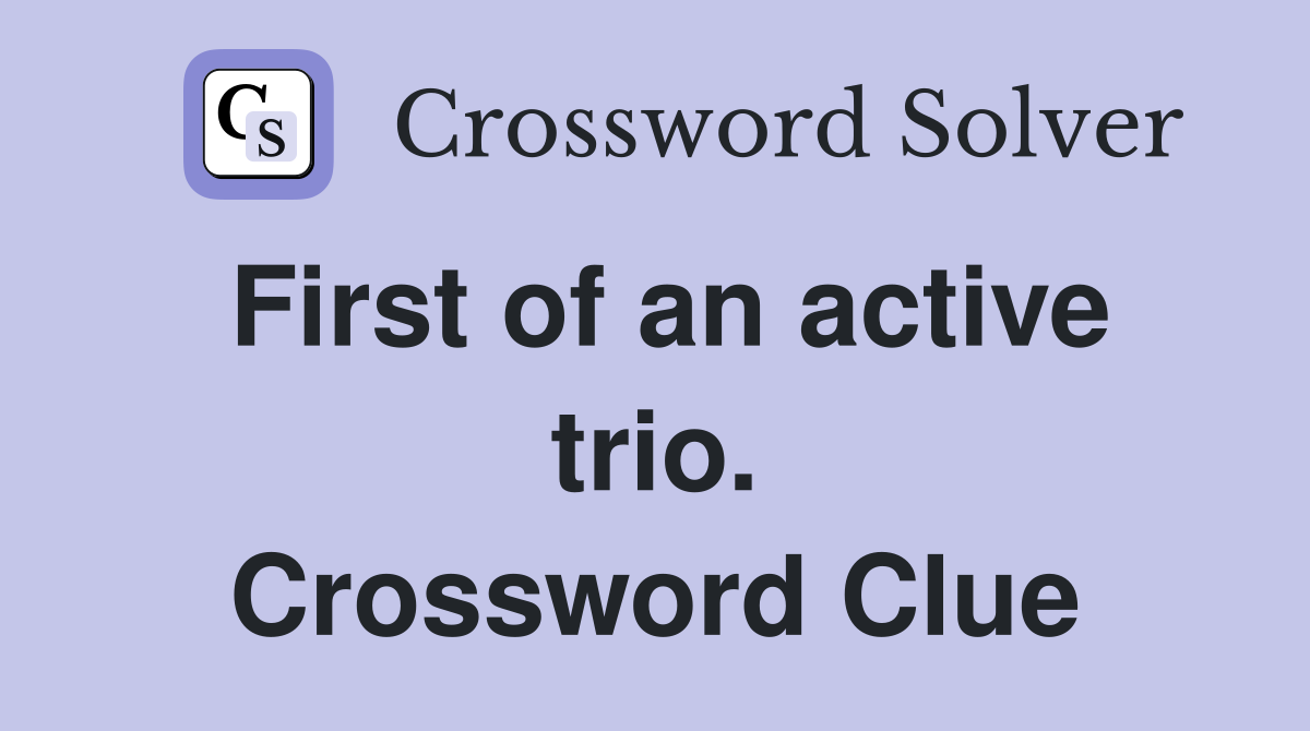 First of an active trio. Crossword Clue