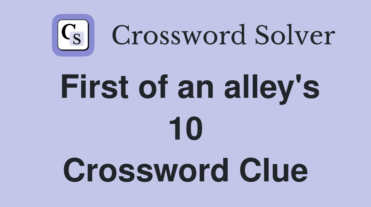 First of an alley's 10 Crossword Clue