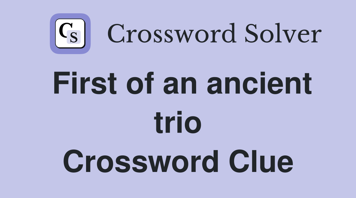 First of an ancient trio Crossword Clue