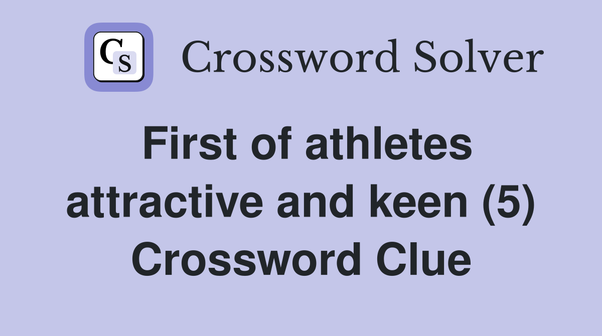 First of athletes attractive and keen (5) Crossword Clue