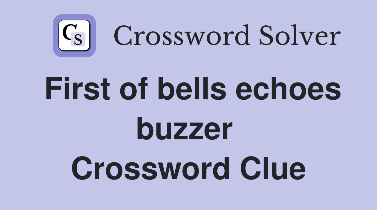 First of bells echoes buzzer  Crossword Clue