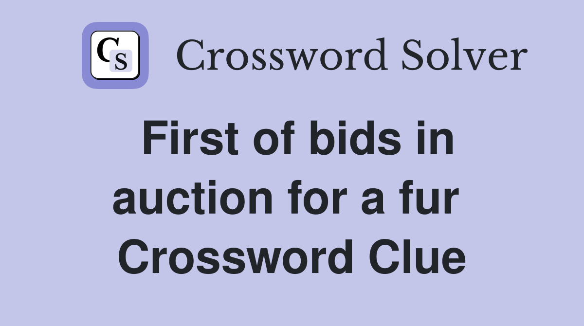 First of bids in auction for a fur  Crossword Clue