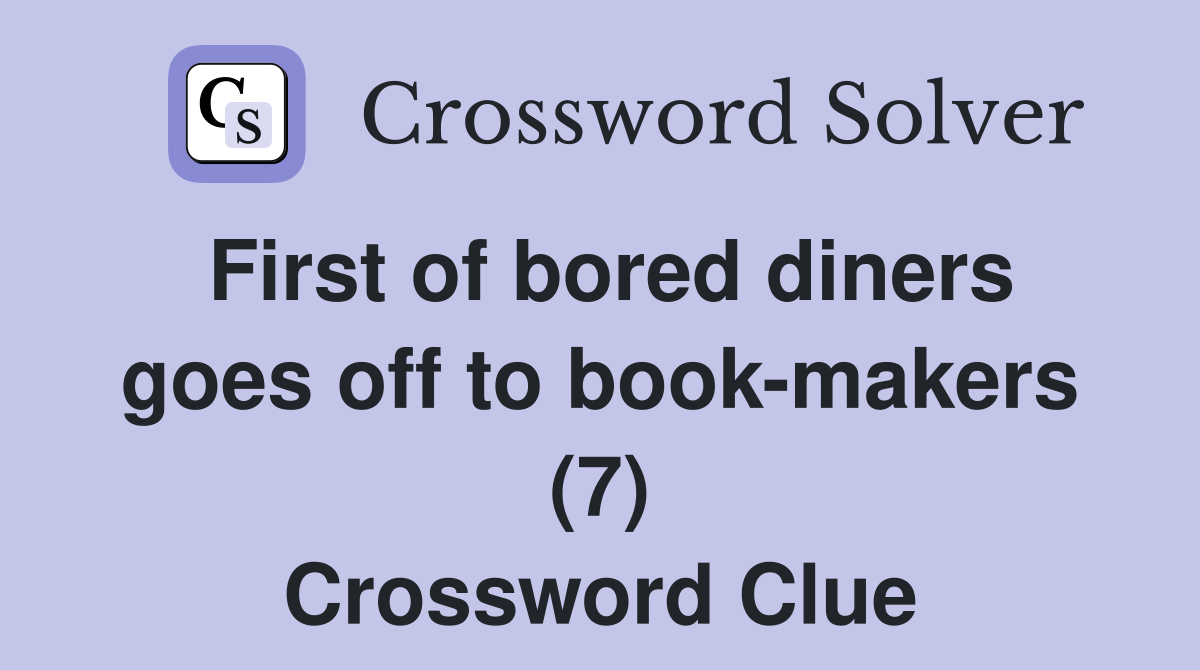 First of bored diners goes off to book-makers (7) Crossword Clue