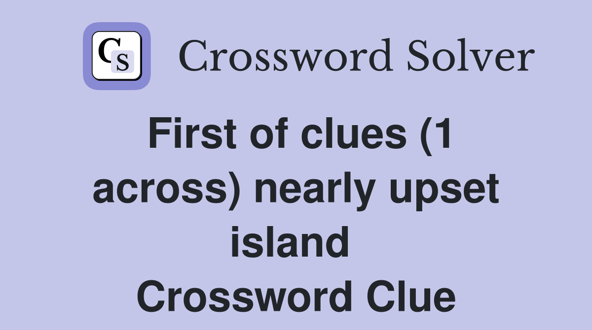 First of clues (1 across) nearly upset island  Crossword Clue
