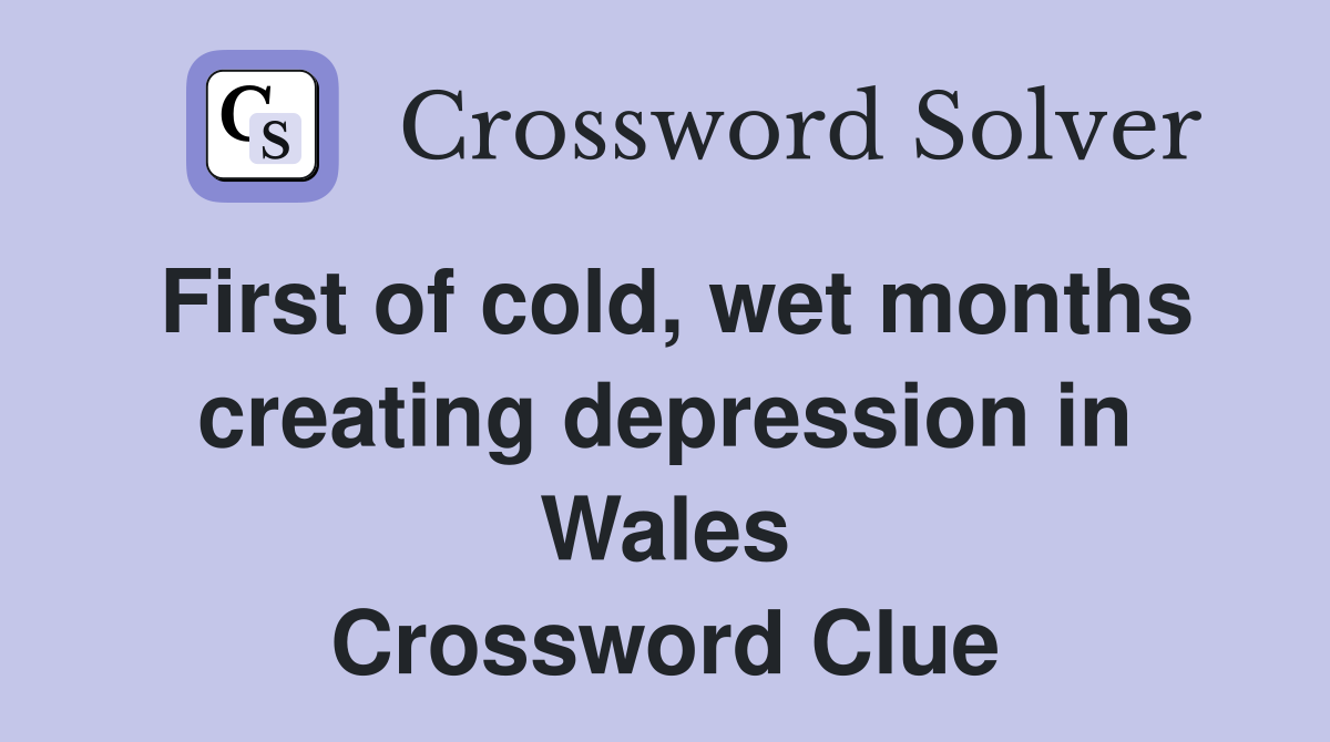 First of cold, wet months creating depression in Wales Crossword Clue
